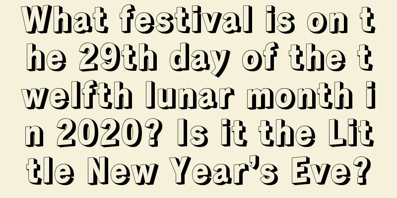 What festival is on the 29th day of the twelfth lunar month in 2020? Is it the Little New Year’s Eve?