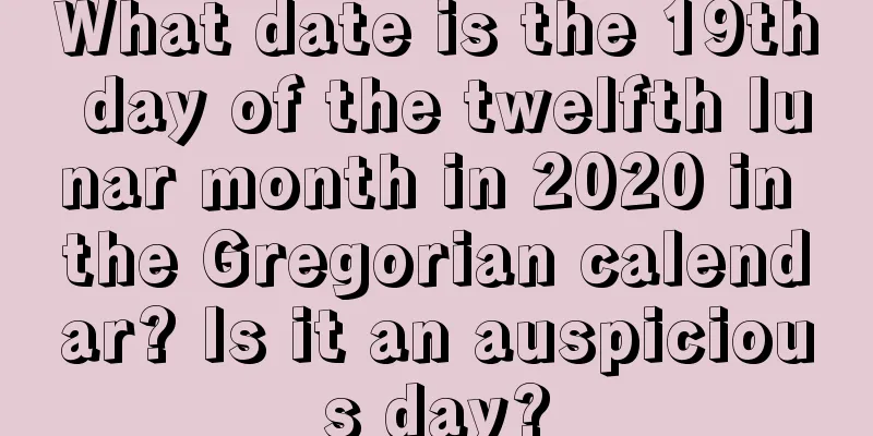 What date is the 19th day of the twelfth lunar month in 2020 in the Gregorian calendar? Is it an auspicious day?