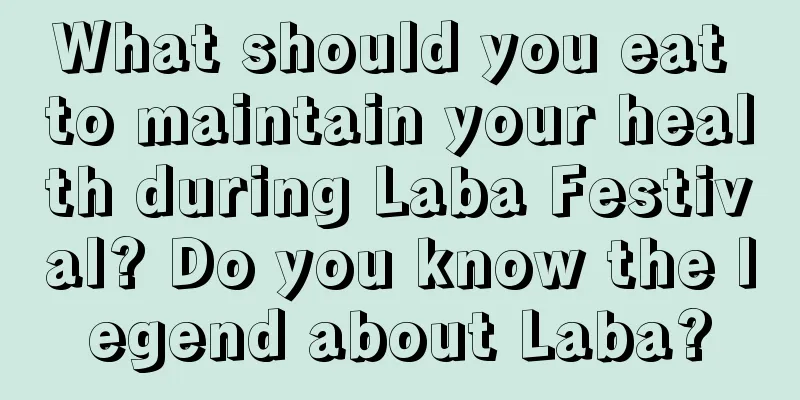 What should you eat to maintain your health during Laba Festival? Do you know the legend about Laba?