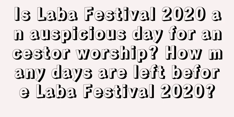 Is Laba Festival 2020 an auspicious day for ancestor worship? How many days are left before Laba Festival 2020?