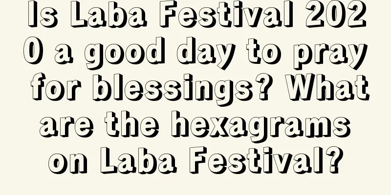 Is Laba Festival 2020 a good day to pray for blessings? What are the hexagrams on Laba Festival?