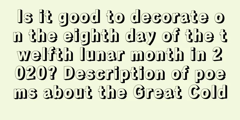 Is it good to decorate on the eighth day of the twelfth lunar month in 2020? Description of poems about the Great Cold