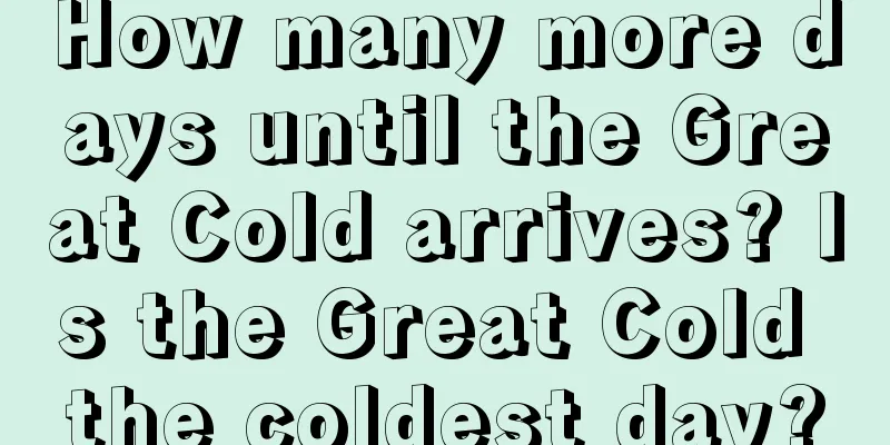 How many more days until the Great Cold arrives? Is the Great Cold the coldest day?