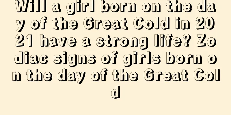 Will a girl born on the day of the Great Cold in 2021 have a strong life? Zodiac signs of girls born on the day of the Great Cold