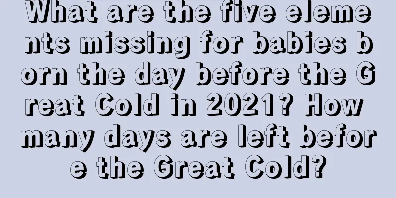 What are the five elements missing for babies born the day before the Great Cold in 2021? How many days are left before the Great Cold?
