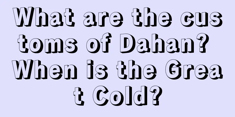 What are the customs of Dahan? When is the Great Cold?