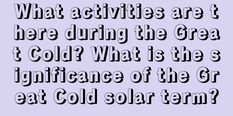 What activities are there during the Great Cold? What is the significance of the Great Cold solar term?