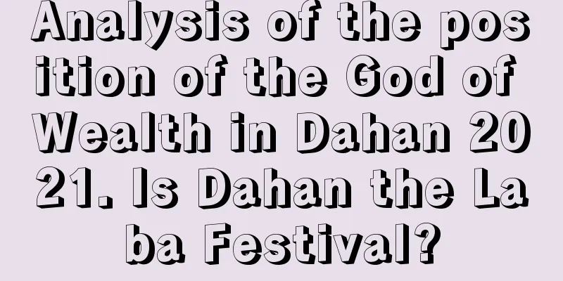 Analysis of the position of the God of Wealth in Dahan 2021. Is Dahan the Laba Festival?