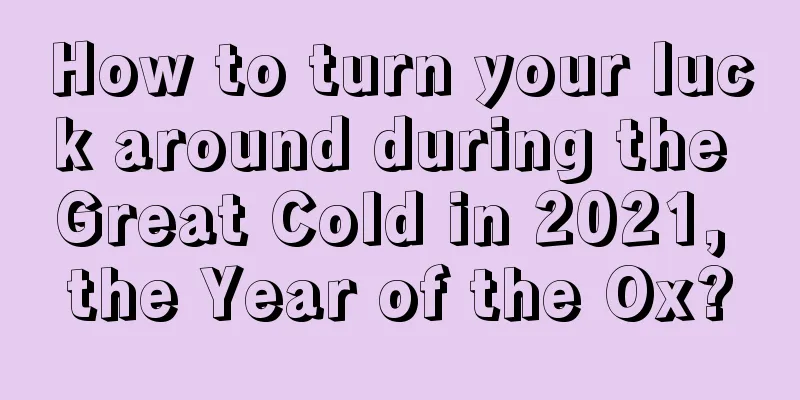 How to turn your luck around during the Great Cold in 2021, the Year of the Ox?