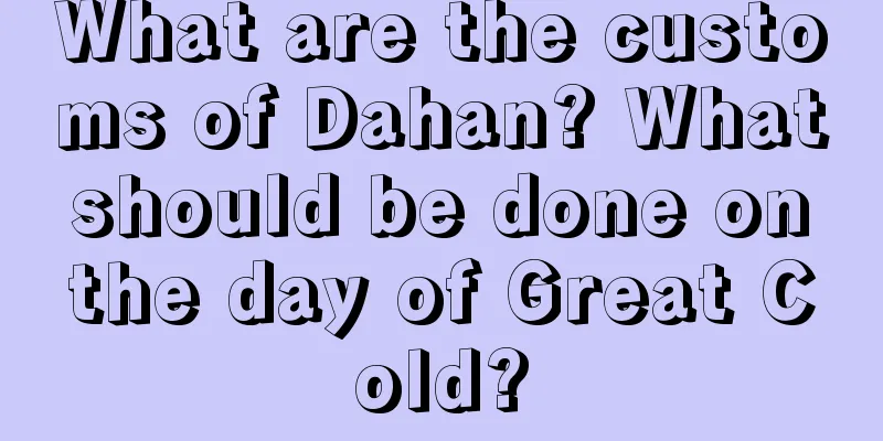 What are the customs of Dahan? What should be done on the day of Great Cold?