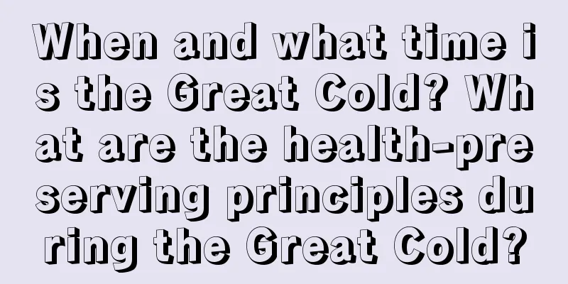 When and what time is the Great Cold? What are the health-preserving principles during the Great Cold?