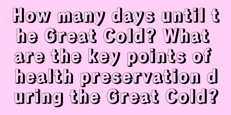 How many days until the Great Cold? What are the key points of health preservation during the Great Cold?