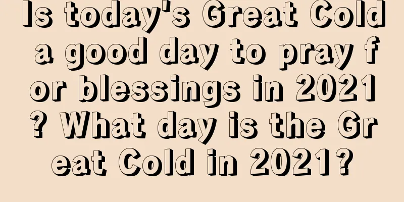 Is today's Great Cold a good day to pray for blessings in 2021? What day is the Great Cold in 2021?