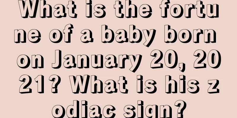 What is the fortune of a baby born on January 20, 2021? What is his zodiac sign?