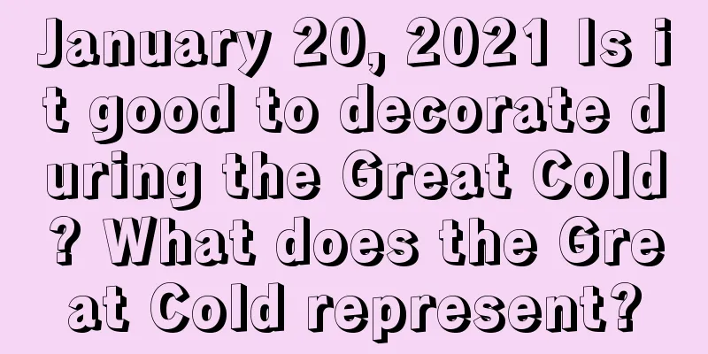 January 20, 2021 Is it good to decorate during the Great Cold? What does the Great Cold represent?