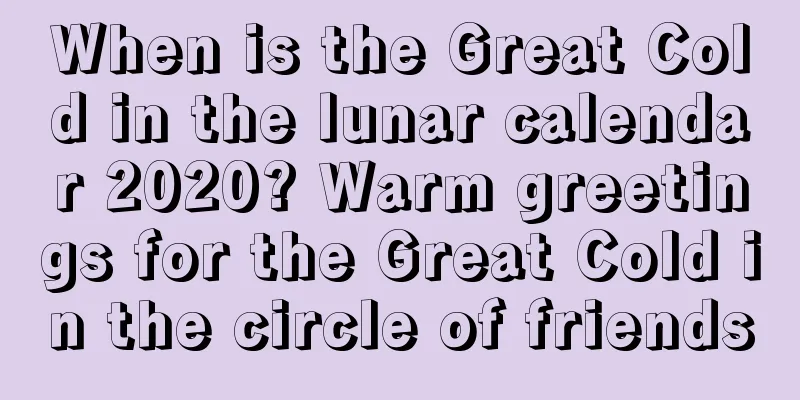 When is the Great Cold in the lunar calendar 2020? Warm greetings for the Great Cold in the circle of friends