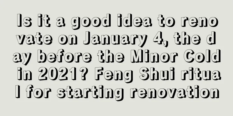 Is it a good idea to renovate on January 4, the day before the Minor Cold in 2021? Feng Shui ritual for starting renovation