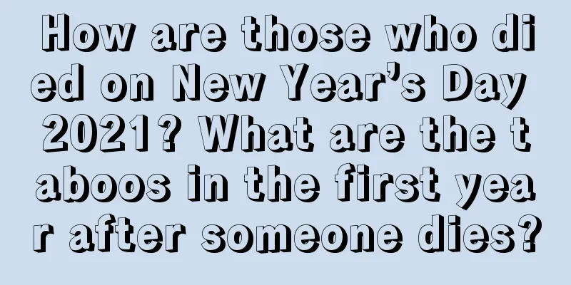 How are those who died on New Year’s Day 2021? What are the taboos in the first year after someone dies?