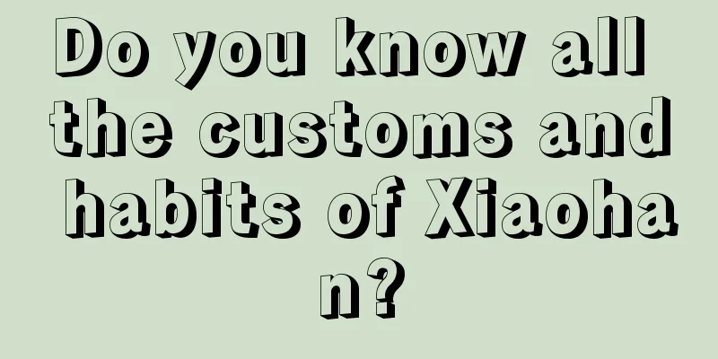 Do you know all the customs and habits of Xiaohan?