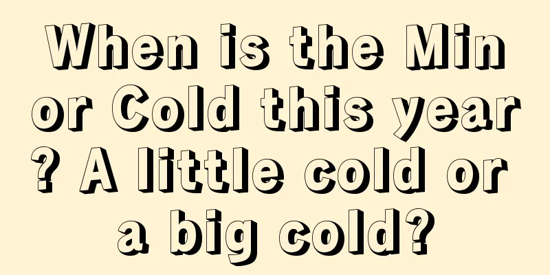 When is the Minor Cold this year? A little cold or a big cold?