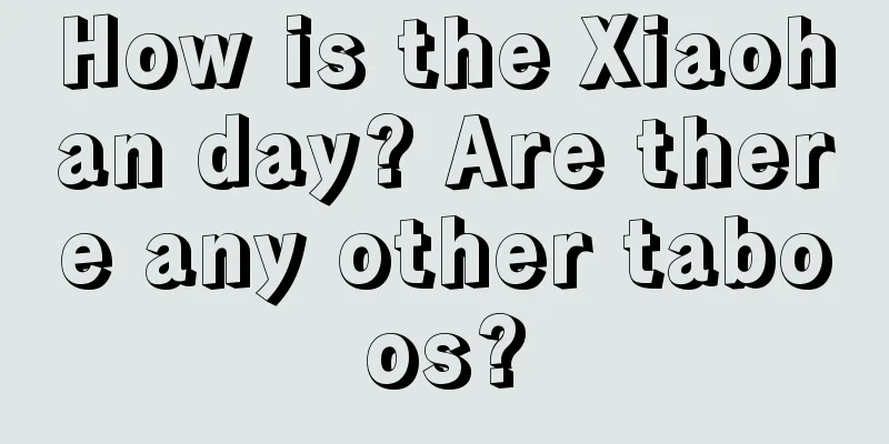 How is the Xiaohan day? Are there any other taboos?