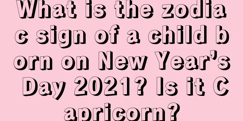 What is the zodiac sign of a child born on New Year’s Day 2021? Is it Capricorn?