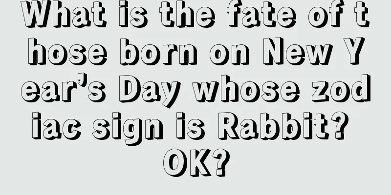 What is the fate of those born on New Year’s Day whose zodiac sign is Rabbit? OK?