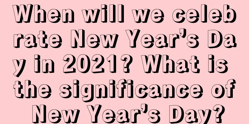 When will we celebrate New Year’s Day in 2021? What is the significance of New Year’s Day?