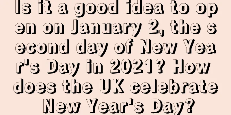 Is it a good idea to open on January 2, the second day of New Year's Day in 2021? How does the UK celebrate New Year's Day?