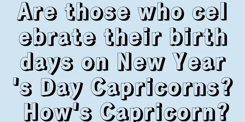 Are those who celebrate their birthdays on New Year's Day Capricorns? How's Capricorn?
