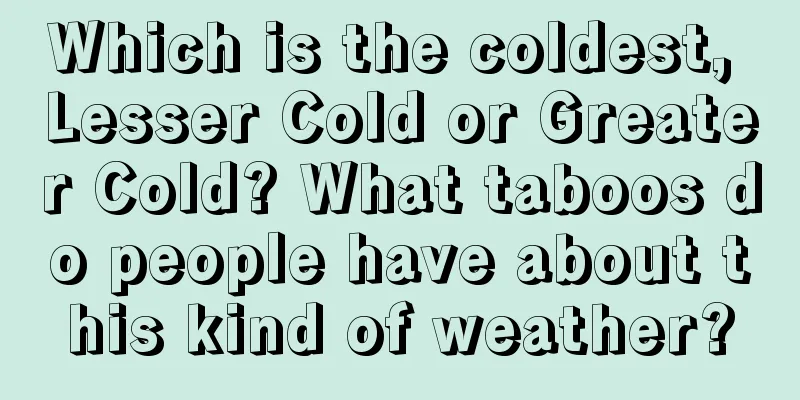 Which is the coldest, Lesser Cold or Greater Cold? What taboos do people have about this kind of weather?