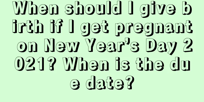 When should I give birth if I get pregnant on New Year’s Day 2021? When is the due date?