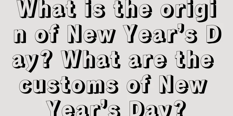 What is the origin of New Year’s Day? What are the customs of New Year’s Day?