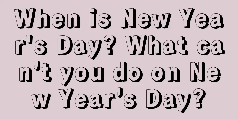 When is New Year's Day? What can’t you do on New Year’s Day?