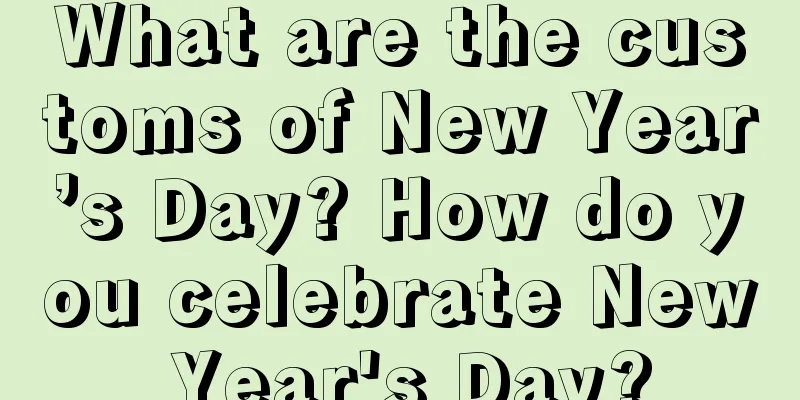 What are the customs of New Year’s Day? How do you celebrate New Year's Day?