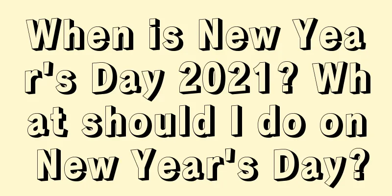 When is New Year's Day 2021? What should I do on New Year's Day?