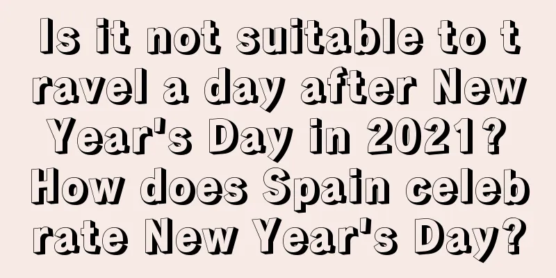 Is it not suitable to travel a day after New Year's Day in 2021? How does Spain celebrate New Year's Day?