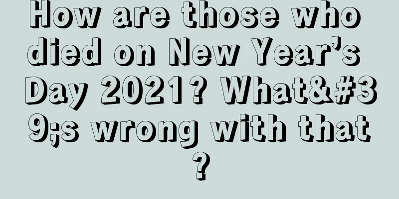 How are those who died on New Year’s Day 2021? What's wrong with that?