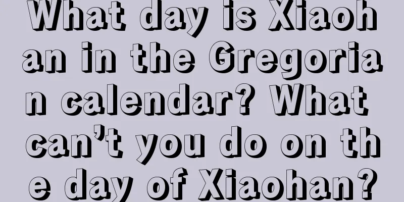 What day is Xiaohan in the Gregorian calendar? What can’t you do on the day of Xiaohan?