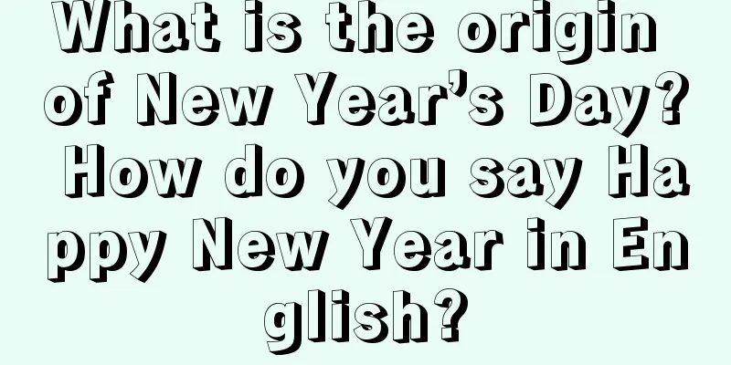 What is the origin of New Year’s Day? How do you say Happy New Year in English?