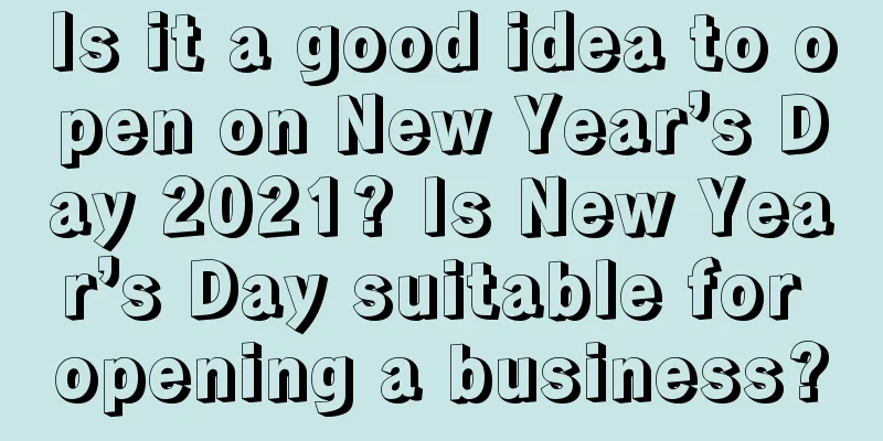 Is it a good idea to open on New Year’s Day 2021? Is New Year’s Day suitable for opening a business?