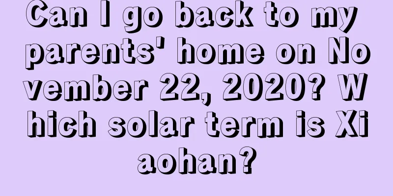 Can I go back to my parents' home on November 22, 2020? Which solar term is Xiaohan?
