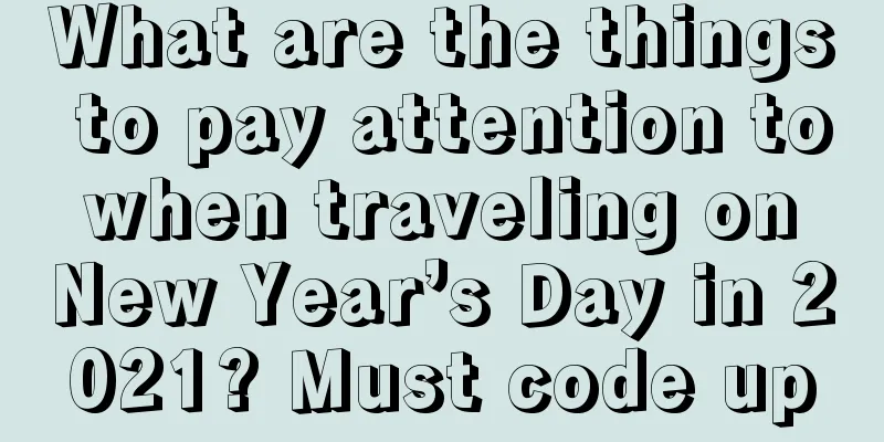 What are the things to pay attention to when traveling on New Year’s Day in 2021? Must code up