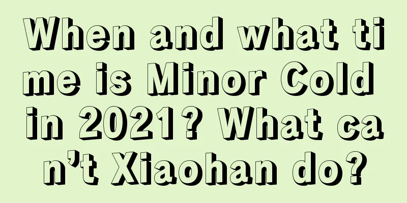 When and what time is Minor Cold in 2021? What can’t Xiaohan do?
