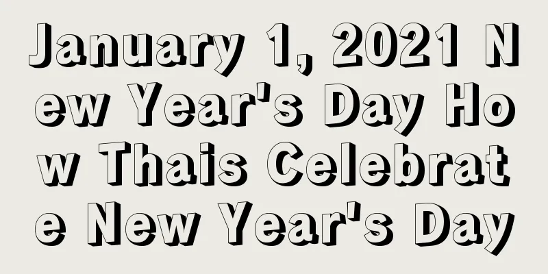 January 1, 2021 New Year's Day How Thais Celebrate New Year's Day
