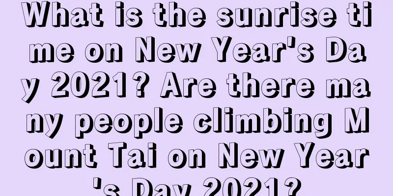 What is the sunrise time on New Year's Day 2021? Are there many people climbing Mount Tai on New Year's Day 2021?