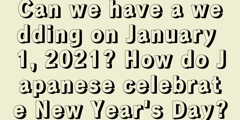 Can we have a wedding on January 1, 2021? How do Japanese celebrate New Year's Day?