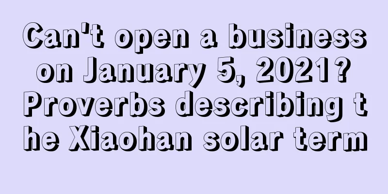 Can't open a business on January 5, 2021? Proverbs describing the Xiaohan solar term