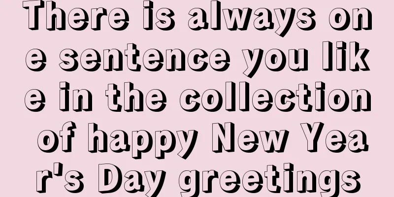 There is always one sentence you like in the collection of happy New Year's Day greetings
