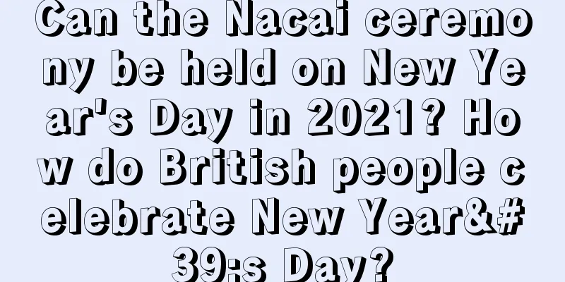 Can the Nacai ceremony be held on New Year's Day in 2021? How do British people celebrate New Year's Day?
